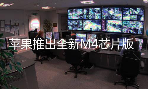 蘋果推出全新M4芯片版MacBook Air，重塑輕薄筆記本的未來