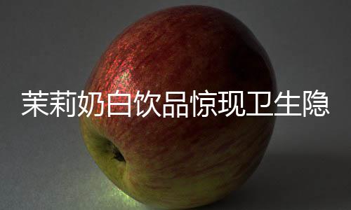 茉莉奶白飲品驚現(xiàn)衛(wèi)生隱患，被曝飲出完整塑料袋，引發(fā)公眾關(guān)注與熱議