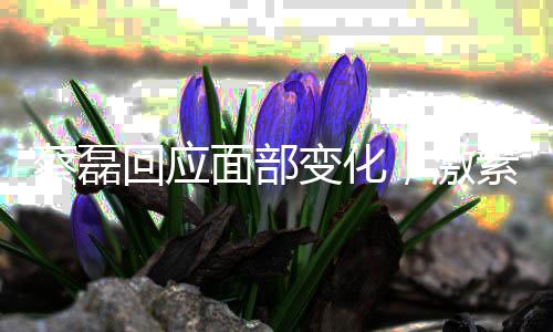蔡磊回應(yīng)面部變化，激素導(dǎo)致臃腫
