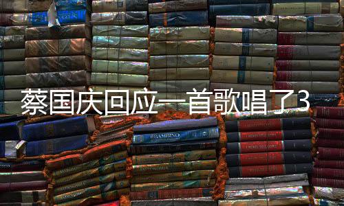 蔡國慶回應(yīng)一首歌唱了33年，歲月沉淀的經(jīng)典之作