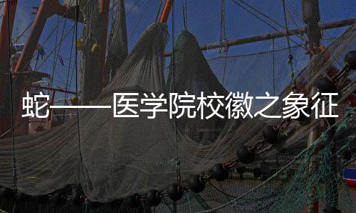蛇——醫(yī)學(xué)院校徽之象征，學(xué)術(shù)與進(jìn)步的融合