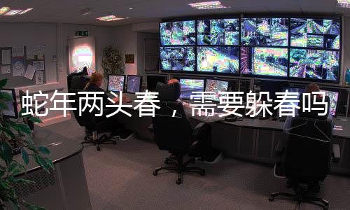 蛇年兩頭春，需要躲春嗎？