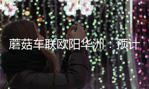 蘑菇車(chē)聯(lián)歐陽(yáng)華洲：預(yù)計(jì)3年內(nèi)，自動(dòng)駕駛將在城區(qū)道路普及