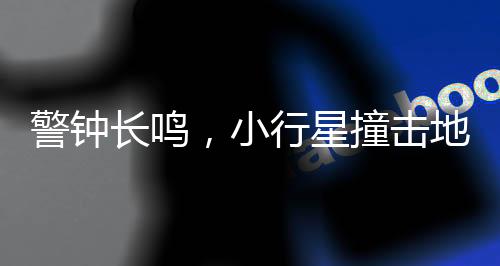 警鐘長鳴，小行星撞擊地球風險分析——2032年威脅隱現