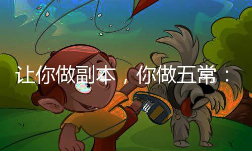 讓你做副本，你做五常：長城守望