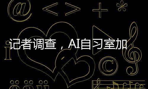 記者調(diào)查，AI自習(xí)室加盟年入百萬，開啟智能學(xué)習(xí)新紀(jì)元