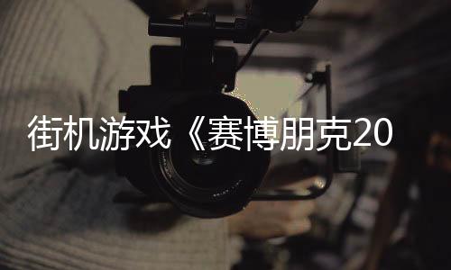 街機(jī)游戲《賽博朋克2077：地盤戰(zhàn)爭》公布 你想玩嗎？