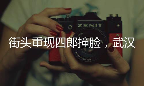 街頭重現(xiàn)四郎撞臉，武漢臭豆腐美味香飄千里