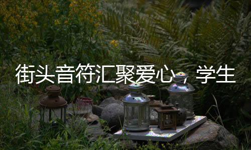街頭音符匯聚愛(ài)心，學(xué)生義唱為白血病同學(xué)籌款