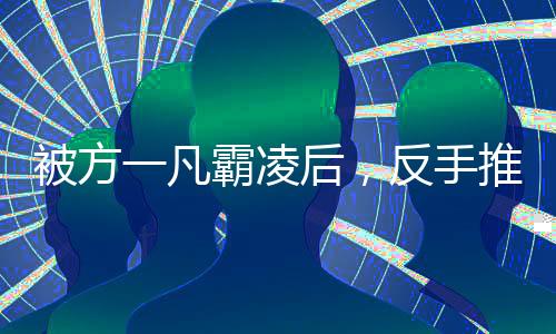 被方一凡霸凌后，反手推了童文潔