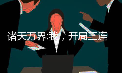 諸天萬(wàn)界:我，開(kāi)局三連抽