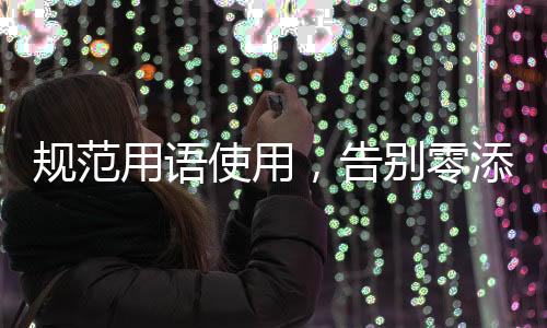 規(guī)范用語使用，告別零添加等詞匯的時代