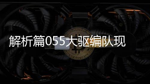 解析篇055大驅(qū)編隊現(xiàn)身悉尼以東背后的深意，多層次、多維度的戰(zhàn)略解讀