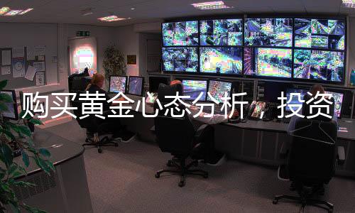 購買黃金心態(tài)分析，投資18萬黃金，不焦慮不報警的智慧之選
