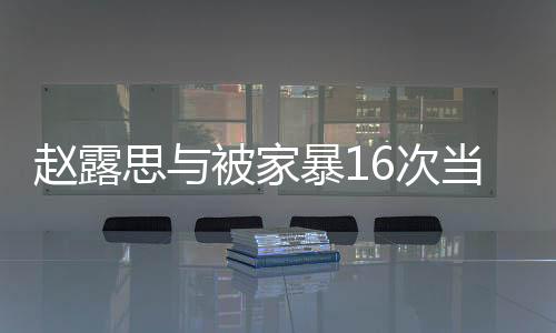 趙露思與被家暴16次當(dāng)事人小謝合影，關(guān)注家暴問(wèn)題，呼吁社會(huì)正能量