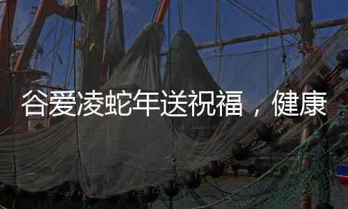 谷愛凌蛇年送祝福，健康平安，愿美好常伴大家身邊