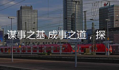 謀事之基 成事之道，探索成功的路徑與智慧