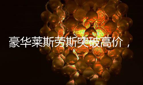 豪華萊斯勞斯突破高價，拍出了令人震驚的510萬交易天價！創(chuàng)下了車市的新里程碑！豪華品牌的風頭一時無兩，未來的走勢又將如何？本文將以詳盡的報道呈現(xiàn)給您，從事件背景到具體細節(jié)，全方位揭示這起高價成交的神秘面紗。以下為本文標題及內容的展開介紹，