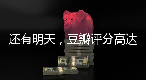 還有明天，豆瓣評分高達9.2，展現(xiàn)生活希望的勵志佳作