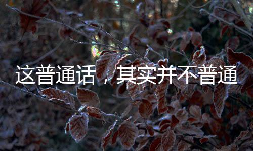 這普通話，其實(shí)并不普通