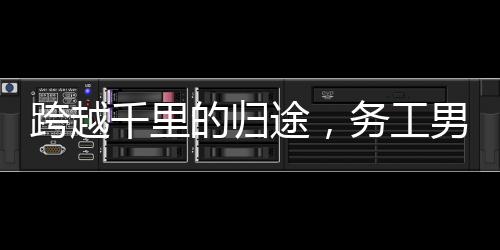 跨越千里的歸途，務(wù)工男子騎摩托車(chē)返鄉(xiāng)過(guò)年紀(jì)實(shí)