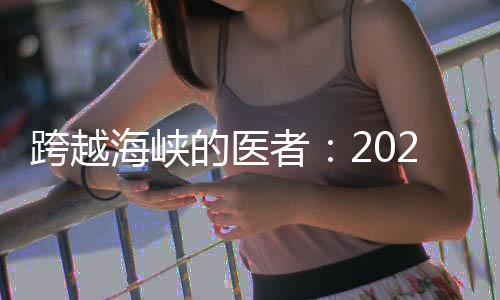 跨越海峽的醫(yī)者：2024年是個豐收年