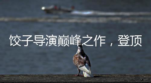 餃子導演巔峰之作，登頂中國影史導演票房榜