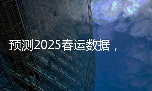 預(yù)測2025春運數(shù)據(jù)，人口流動的新趨勢與挑戰(zhàn)