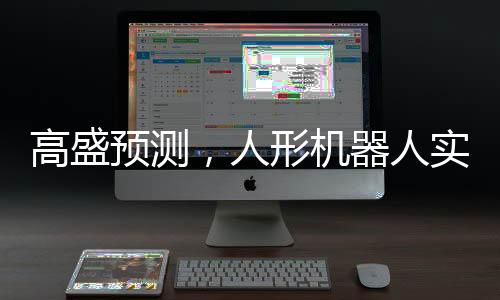 高盛預(yù)測，人形機器人實用化至少還需五年