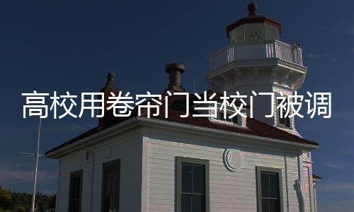 高校用卷簾門(mén)當(dāng)校門(mén)被調(diào)侃好潦草，校園安全與實(shí)用性的微妙平衡