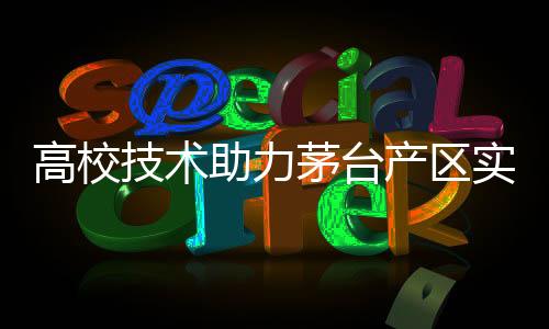 高校技術(shù)助力茅臺產(chǎn)區(qū)實現(xiàn)新突破，增產(chǎn)量，提質(zhì)效