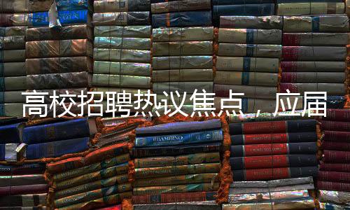 高校招聘熱議焦點(diǎn)，應(yīng)屆碩士爭(zhēng)當(dāng)勤雜工，月薪4000引發(fā)關(guān)注