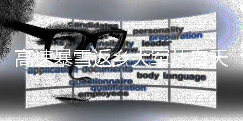 高速暴雪返鄉(xiāng)大軍從白天堵到黑夜，一線工作者的艱辛與挑戰(zhàn)
