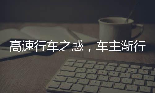 高速行車之惑，車主漸行漸失自信的背后