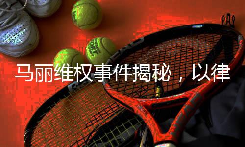 馬麗維權(quán)事件揭秘，以律師函捍衛(wèi)權(quán)益之路