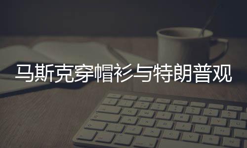 馬斯克穿帽衫與特朗普觀看摔跤比賽，科技巨頭與政界風(fēng)云人物的罕見會(huì)面