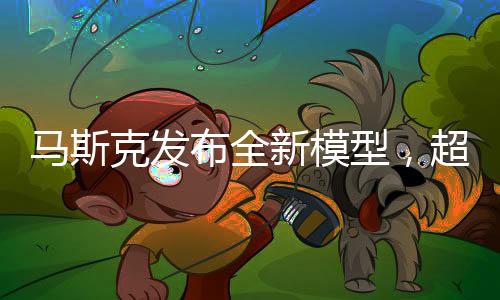 馬斯克發(fā)布全新模型，超越DeepSeek的能力，引領(lǐng)科技新紀(jì)元