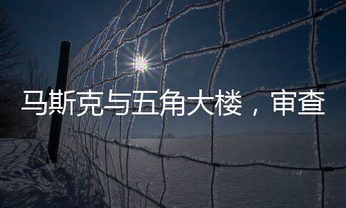 馬斯克與五角大樓，審查風(fēng)波背后的真相探究