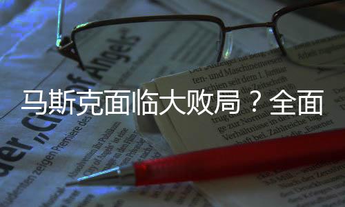 馬斯克面臨大敗局？全面解析其商業(yè)挑戰(zhàn)與未來(lái)走向