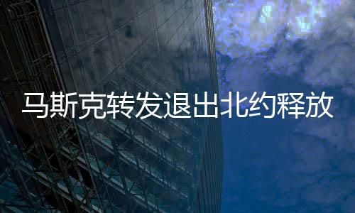 馬斯克轉(zhuǎn)發(fā)退出北約釋放何信號？深度解讀其背后意義