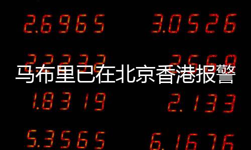 馬布里已在北京香港報(bào)警，事件背景與最新進(jìn)展