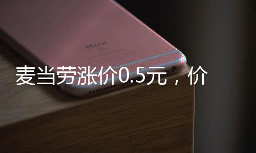 麥當勞漲價0.5元，價格調(diào)整背后的考量與影響