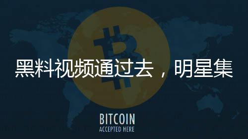 黑料視頻通過(guò)去，明星集體破防！