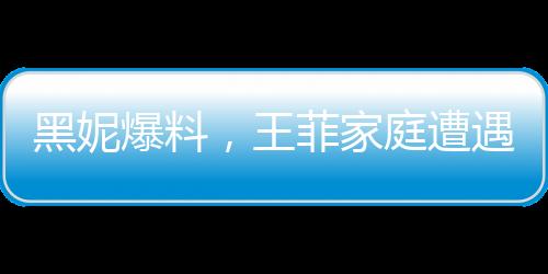 黑妮爆料，王菲家庭遭遇重大變故，父母與哥哥相繼離世