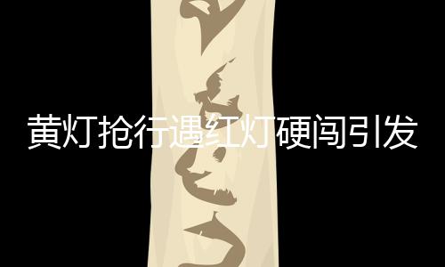 黃燈搶行遇紅燈硬闖引發(fā)交通事故，兩人被撞倒地