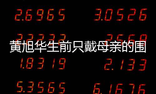 黃旭華生前只戴母親的圍巾，一段深藏的親情與奉獻(xiàn)的故事