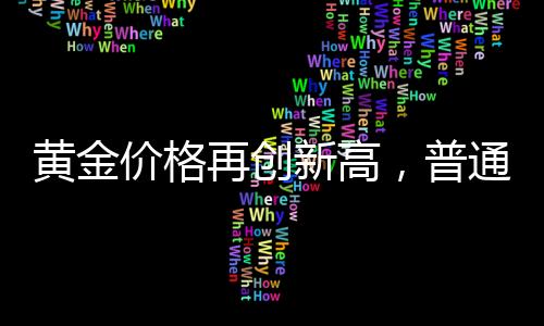 黃金價格再創(chuàng)新高，普通人是否還適合投資黃金？