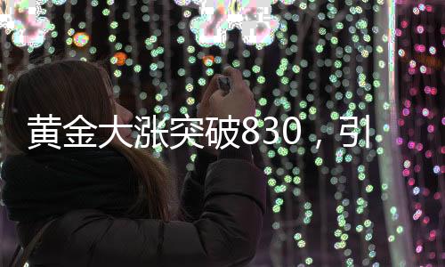 黃金大漲突破830，引發(fā)市場熱議