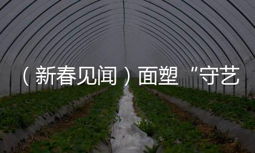（新春見(jiàn)聞）面塑“守藝人”指尖傳“年味兒”