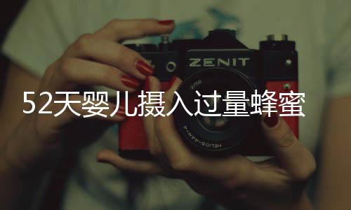 52天嬰兒攝入過(guò)量蜂蜜水中毒，緊急送入ICU搶救